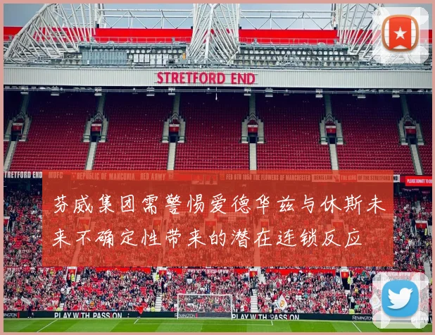 芬威集团需警惕爱德华兹与休斯未来不确定性带来的潜在连锁反应