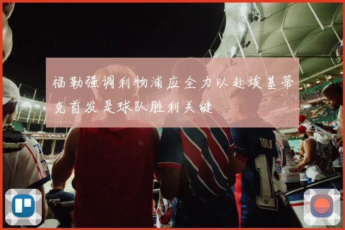 福勒强调利物浦应全力以赴埃基蒂克首发是球队胜利关键